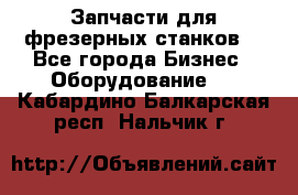 Запчасти для фрезерных станков. - Все города Бизнес » Оборудование   . Кабардино-Балкарская респ.,Нальчик г.
